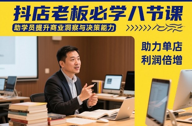 抖店老板必学八节课，助学员提升商业洞察与决策能力，助力单店利润倍增_02090906