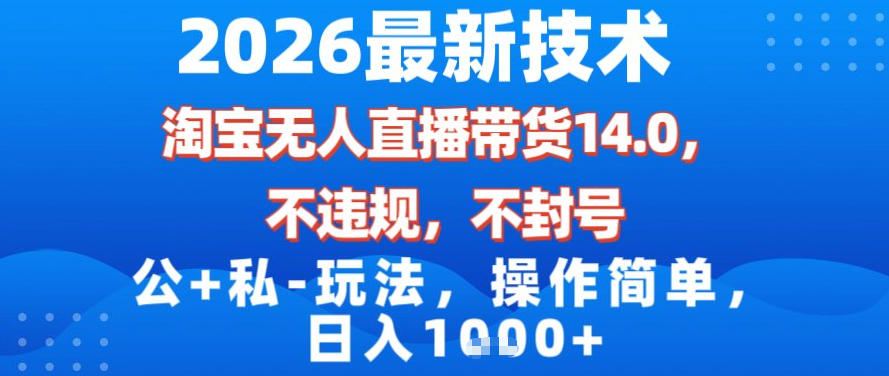 2026最新技术，淘宝无人直播带货14.0，不封号，不违规，公+私玩法，操作简单，日入1k【揭秘】_02031801