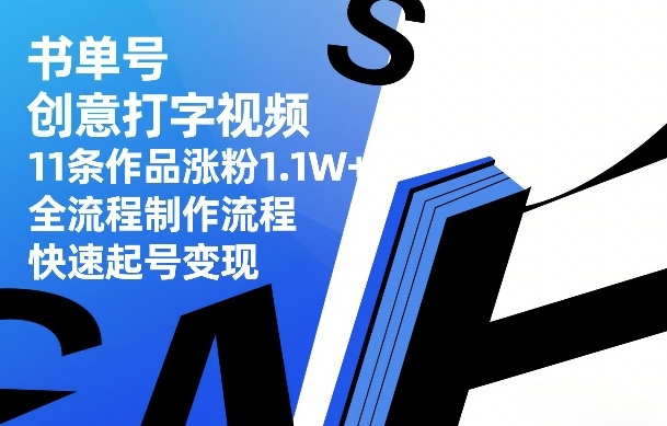 书单号创意打字视频，11条作品涨粉1.1W+，全流程制作流程，快速起号变现_02271554