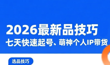 萌神·2026最新选品技巧，七天快速起号