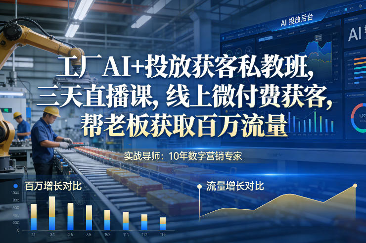 工厂AI+投放获客私教班，三天直播课，线上微付费获客，帮老板获取百万流量_02021452