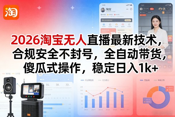 2026淘宝无人直播最新技术，合规安全不封号，全自动带货，傻瓜式操作，稳定日入1k+【揭秘】_03050907