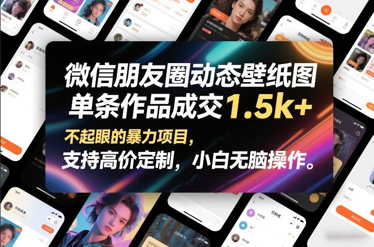 微信朋友圈动态壁纸图，单条作品成交1.5k+，不起眼的暴力项目，支持高价定制，小白无脑操作_02011105