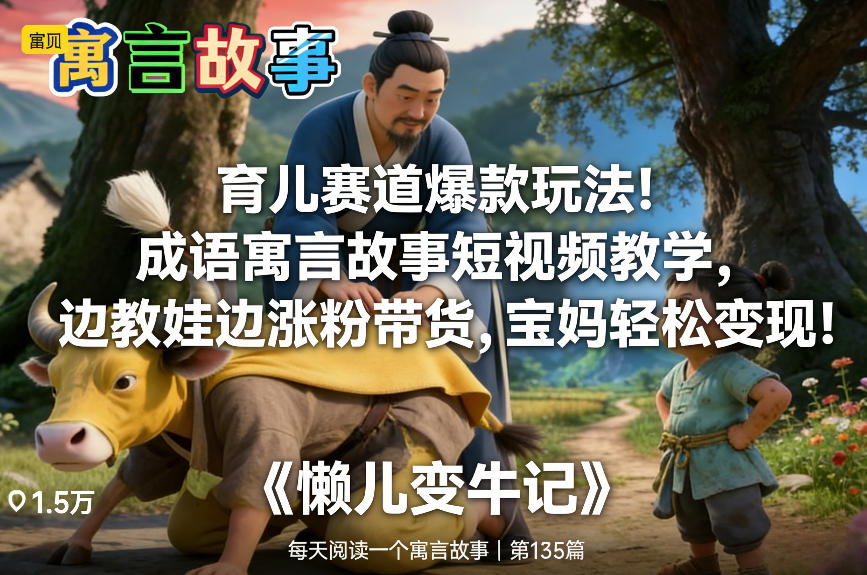 育儿赛道爆款玩法！成语寓言故事短视频教学，边教娃边涨粉带货，宝妈轻松变现！_02021441