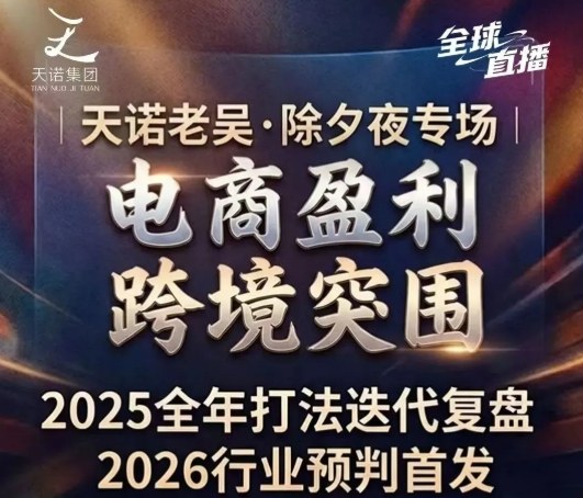 天诺老吴2026除夕夜专场电商小春晚盈利跨境突围，覆盖全域流量、电商运营、企业降本、IP私域、本地生意全赛道_02261907