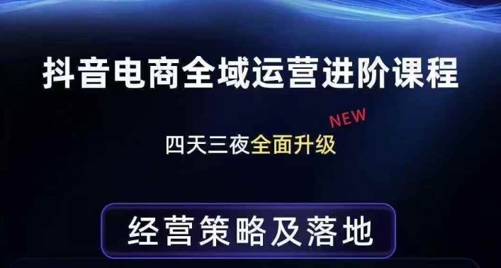 抖音电商全域运营进阶课程，经营策略及落地，全链路拆解直击底层逻辑_03061740