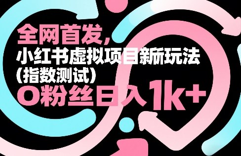 全网首发，小红书虚拟项目新玩法（指数测试），0粉丝日入1k+，整个玩法完整拆解！_02281301