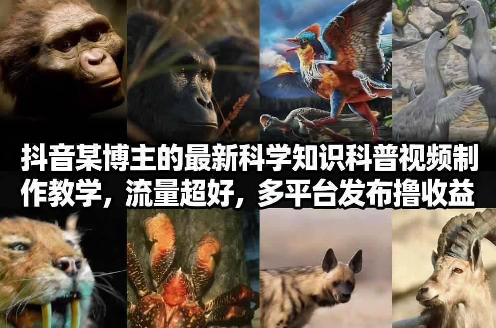 抖音60W粉丝博主最新科学知识科普视频制作教学，流量超好，多平台发布撸收益_02021502